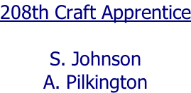 208th Craft Apprentice  S. Johnson A. Pilkington