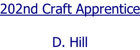 202nd Craft Apprentice  D. Hill