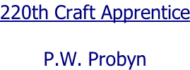 220th Craft Apprentice  P.W. Probyn