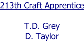 213th Craft Apprentice  T.D. Grey D. Taylor