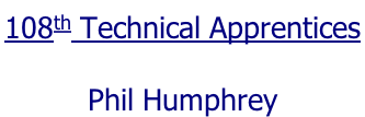 108th Technical Apprentices   Phil Humphrey