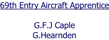 69th Entry Aircraft Apprentice  G.F.J Caple G.Hearnden